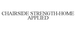CHAIRSIDE STRENGTH-HOME APPLIED trademark