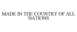 MADE IN THE COUNTRY OF ALL NATIONS trademark