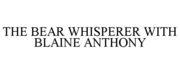 THE BEAR WHISPERER WITH BLAINE ANTHONY trademark