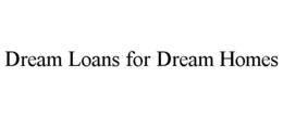 DREAM LOANS FOR DREAM HOMES trademark