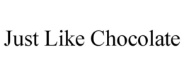 JUST LIKE CHOCOLATE trademark