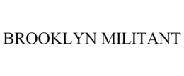 BROOKLYN MILITANT trademark