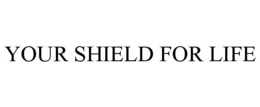 YOUR SHIELD FOR LIFE trademark