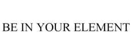 BE IN YOUR ELEMENT trademark
