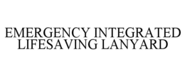 EMERGENCY INTEGRATED LIFESAVING LANYARD trademark