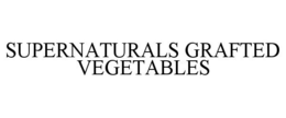 SUPERNATURALS GRAFTED VEGETABLES trademark