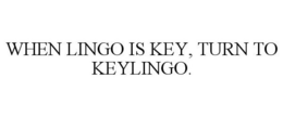 WHEN LINGO IS KEY, TURN TO KEYLINGO. trademark