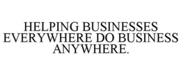 HELPING BUSINESSES EVERYWHERE DO BUSINESS ANYWHERE. trademark