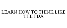 LEARN HOW TO THINK LIKE THE FDA trademark