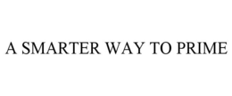 A SMARTER WAY TO PRIME trademark