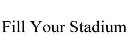FILL YOUR STADIUM trademark