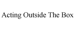 ACTING OUTSIDE THE BOX trademark