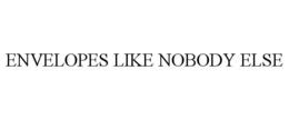 ENVELOPES LIKE NOBODY ELSE trademark