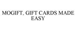 MOGIFT, GIFT CARDS MADE EASY trademark