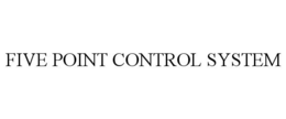 FIVE POINT CONTROL SYSTEM trademark