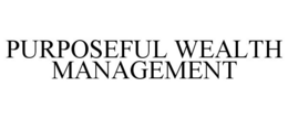 PURPOSEFUL WEALTH MANAGEMENT trademark