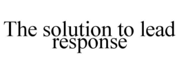 THE SOLUTION TO LEAD RESPONSE trademark