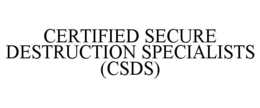 CERTIFIED SECURE DESTRUCTION SPECIALISTS (CSDS) trademark