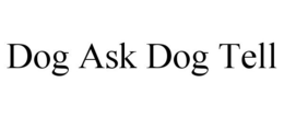 DOG ASK DOG TELL trademark