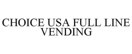 CHOICE USA FULL LINE VENDING trademark