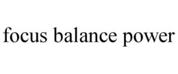FOCUS BALANCE POWER trademark