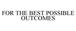 FOR THE BEST POSSIBLE OUTCOMES trademark