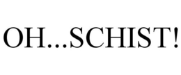 OH...SCHIST! trademark