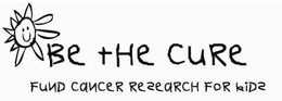 BE THE CURE FUND CANCER RESEARCH FOR KIDS trademark