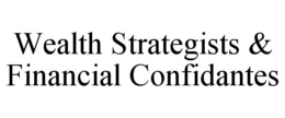 WEALTH STRATEGISTS & FINANCIAL CONFIDANTES trademark
