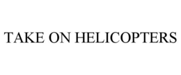 TAKE ON HELICOPTERS trademark