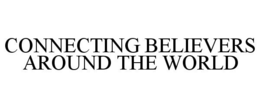 CONNECTING BELIEVERS AROUND THE WORLD trademark