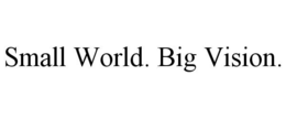 SMALL WORLD. BIG VISION. trademark