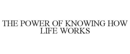 THE POWER OF KNOWING HOW LIFE WORKS trademark