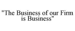"THE BUSINESS OF OUR FIRM IS BUSINESS" trademark