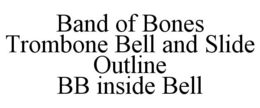 BAND OF BONES TROMBONE BELL AND SLIDE OUTLINE BB INSIDE BELL trademark
