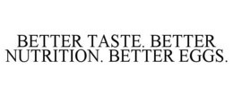 BETTER TASTE. BETTER NUTRITION. BETTER EGGS. trademark
