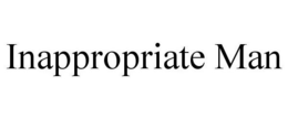INAPPROPRIATE MAN trademark
