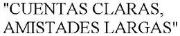 "CUENTAS CLARAS, AMISTADES LARGAS" trademark