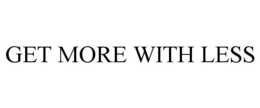 GET MORE WITH LESS trademark