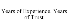 YEARS OF EXPERIENCE, YEARS OF TRUST trademark