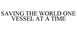 SAVING THE WORLD ONE VESSEL AT A TIME trademark