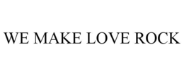 WE MAKE LOVE ROCK trademark
