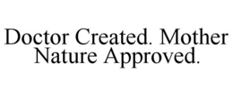 DOCTOR CREATED. MOTHER NATURE APPROVED. trademark