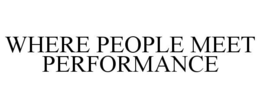 WHERE PEOPLE MEET PERFORMANCE trademark