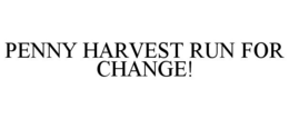 PENNY HARVEST RUN FOR CHANGE! trademark