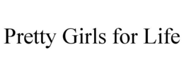 PRETTY GIRLS FOR LIFE trademark