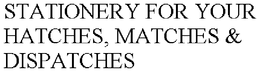 STATIONERY FOR YOUR HATCHES, MATCHES & DISPATCHES trademark