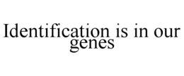 IDENTIFICATION IS IN OUR GENES trademark