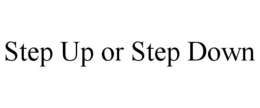STEP UP OR STEP DOWN trademark