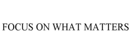 FOCUS ON WHAT MATTERS trademark